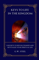 Keys to Life in the Kingdom: 8 Secrets to Revolutionize and Revitalize your Spiritual Life B0F8HSCM54 Book Cover