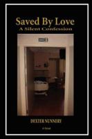 Saved By Love: A Silent Confession 0595416136 Book Cover