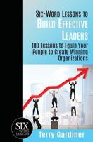 Six-Word Lessons to Build Effective Leaders: 100 Lessons to Equip Your People to Create Winning Organizations 1933750448 Book Cover