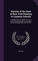 Statutes of the state of New-York relating to common schools: including title II, of chapter XV, part I, of the revised statutes, as amended by the act chapter 480, laws of 1847 1177551985 Book Cover