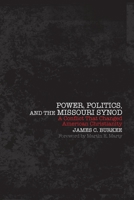 Power, Politics, and the Missouri Synod: A Conflict That Changed American Christianity 0800697928 Book Cover