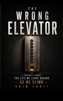 The Wrong Elevator: A Parable About the Life We Climb Past B0H6898T55 Book Cover