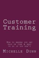 Customer Training: How to ensure you get paid on time & what to do if you don't (The Collecting Money Series Book 18) 1500192724 Book Cover