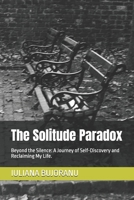 The Solitude Paradox: Beyond the Silence: A Journey of Self-Discovery and Reclaiming My Life. B0H6VF1YD2 Book Cover