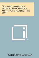 Oceanic, American Indian, And African Myths Of Snaring The Sun 1258495929 Book Cover