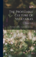 The Profitable Culture Of Vegetables For Market Gardeners, Small Holders And Others (1913) 0548650969 Book Cover