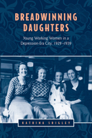 Breadwinning Daughters: Young Working Women in a Depression-Era City, 1929-1939 1442610034 Book Cover
