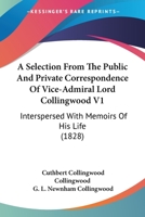 A Selection from the Public and Private Correspondence of Vice-Admiral Lord Collingwood V1: Interspersed with Memoirs of His Life 1164547615 Book Cover