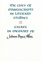 The Uses of Manuscripts in Literary Studies: Essays in Memory of Judson Boyce Allen 1879288141 Book Cover