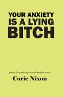 Your Anxiety is a Lying Bitch: Poems for surviving yourself and the world B0GNMSDR64 Book Cover