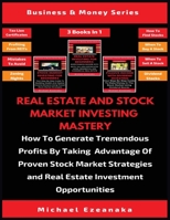 Real Estate And Stock Market Investing Mastery (3 Books In 1): How To Generate Tremendous Profits By Taking Advantage Of Proven Stock Market Strategies And Real Estate Investment Opportunities 1913361683 Book Cover