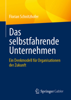 Das selbstfahrende Unternehmen: Ein Denkmodell für Organisationen der Zukunft 3662630664 Book Cover
