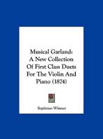 Musical Garland: A New Collection of First Class Duets for the Violin and Piano 116658478X Book Cover