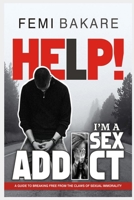 HELP! I’M A SEX ADDICT: A guide to breaking free from the claws of sexual immorality B0DTF2Z31P Book Cover