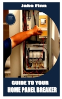 GUIDE TO YOUR HOME PANEL BREAKER: A complete guide to your home circuit breaker panel and how it functions null Book Cover