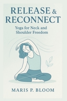 Release & Reconnect: Yoga for Neck and Shoulder Freedom B0FVRW4XSD Book Cover