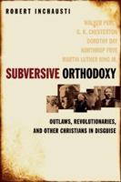 Subversive Orthodoxy: Outlaws, Revolutionaries, and Other Christians in Disguise 1587430878 Book Cover