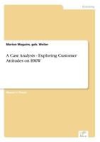 A Case Analysis - Exploring Customer Attitudes on BMW 3838693302 Book Cover