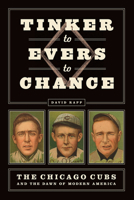 Tinker to Evers to Chance: The Chicago Cubs and the Dawn of Modern America 022679024X Book Cover