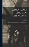 Illinois and Lincoln Literature: Many Local Publications Not on the General Market 1013679385 Book Cover