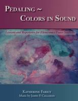 Pedaling Colors in Sound: Lessons and Repertoire for Elementary Piano Students 0615288057 Book Cover