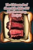 The Ultimate Beef Short Ribs Bible: 105 Mouthwatering Recipes B0CF4NX64B Book Cover