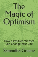 The Magic of Optimism: How a Positive Mindset Can Change Your Life B0C47YL4GK Book Cover