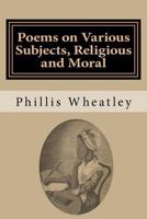 Poems on Various Subjects, Religious and Moral 1499220723 Book Cover