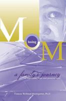 Losing Mom: a family's journey of transition, hope & perseverance 1460928091 Book Cover
