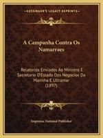 A Campanha Contra Os Namarraes: Relatorios Enviados Ao Ministro E Secretario D'Estado Dos Negocios Da Marinha E Ultramar (1897) 1168065836 Book Cover