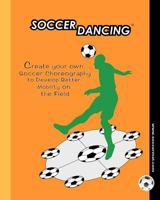 Soccer Dancing: Create your own Soccer Choreography to Develop Better Mobility on the Field 1475054246 Book Cover