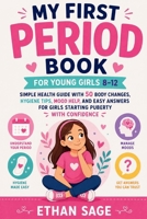 My First Period Book for Young Girls 8-12: Simple Health Guide With 50 Body Changes, Hygiene Tips, Mood Help, and Easy Answers for Girls Starting Puberty With Confidence B0H3TFZ8Q1 Book Cover