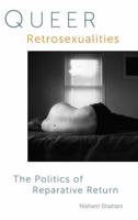 Queer Retrosexualities: The Politics of Reparative Return 1611460980 Book Cover