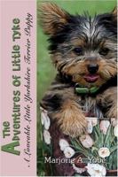 The Adventures of Little Tyke: A Loveable Little Yorkshire Terrier Puppy 1424139201 Book Cover