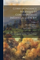 Correspondance Politique Et Confidentielle Inédite De Louis Xvi: Avec Ses Fréres, Et Plusieurs Personnes Célèbres, Pendant Les Dernières Années De Son ... Et Jusqu'à Sa Mort; Volume 2 1021653454 Book Cover