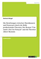 Die Beziehungen zwischen Marokkanern und Franzosen durch die Brille postkolonialer Theorien. Der Roman Une ann�e chez les Fran�ais und die Theorien Albert Memmis 3346316718 Book Cover