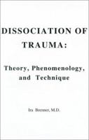 Dissociation of Trauma: Theory, Phenomenology, and Technique 0823612899 Book Cover