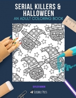 Serial Killers & Halloween: AN ADULT COLORING BOOK: An Awesome Coloring Book For Adults B08GLMMD6Z Book Cover