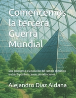Comencemos la tercera Guerra Mundial: Una propuesta a la solución del cambio climático y otras 9 posibles causas de extinciones. (Versión 1.0 del ... de la Raza Humana.) (Spanish Edition) B0FNL8Q5MF Book Cover