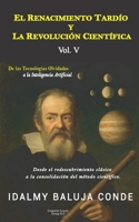 Volumen V: EL RENACIMIENTO TARDÍO Y LA REVOLUCIÓN CIENTÍFICA: Serie de Bolsillo De las Tecnologías Olvidadas a la Inteligencia Artificial (Edición ... la Inteligencia Artificial) (Spanish Edition) B0F7LP8BHP Book Cover