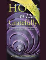 How to Live Gratefully: A Story from Caterpillar to Butterfly 1504301226 Book Cover