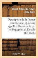 Description de La France Equinoctiale, Cy-Devant Appellee Guyanne, Et Par Les Espagnols, El Dorado 2013674082 Book Cover