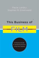 This Business of Film: A Practical Guide to Achieving Success in the Film Industry 082309989X Book Cover