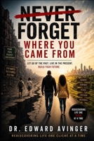 Never Forget Where You Came From: Rediscovering Life One Cliche At A Time B0HC55FN4L Book Cover