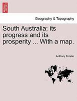 South Australia; its progress and its prosperity ... With a map. 1241416605 Book Cover