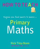 Primary Maths - anyone can feed sweets to sharks... (Phil Beadle's How To Teach Series) 178135135X Book Cover
