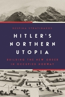 Hitler's Northern Utopia: Building the New Order in Occupied Norway 0691198217 Book Cover
