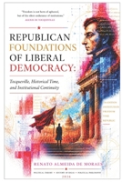 REPUBLICAN FOUNDATIONS OF LIBERAL DEMOCRACY: Tocqueville, Historical Time, and Institutional Continuity B0H3BYL7GW Book Cover