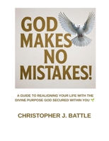 GOD MAKES NO MISTAKES!: A GUIDE TO REALIGNING YOUR LIFE WITH THE DIVINE PURPOSE GOD SECURED WITHIN YOU B0HBLVXQ77 Book Cover