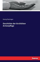 Geschichte Der Kirchlichen Armenpflege (Classic Reprint) 1142527549 Book Cover